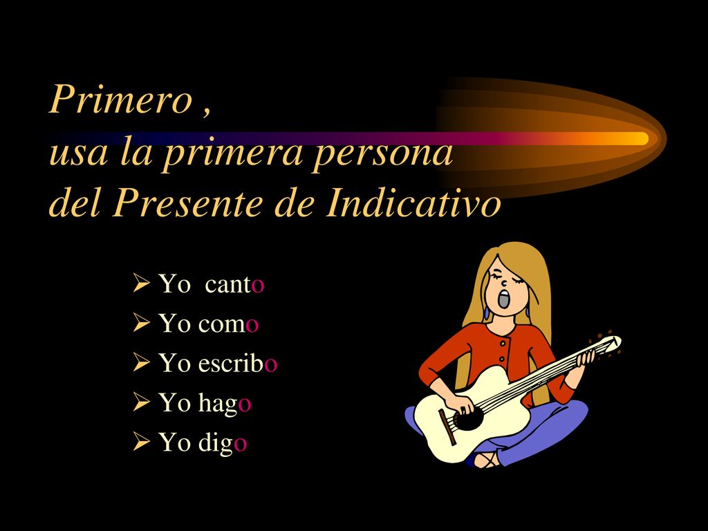 Primero , usa la primera persona del Presente de Indicativo