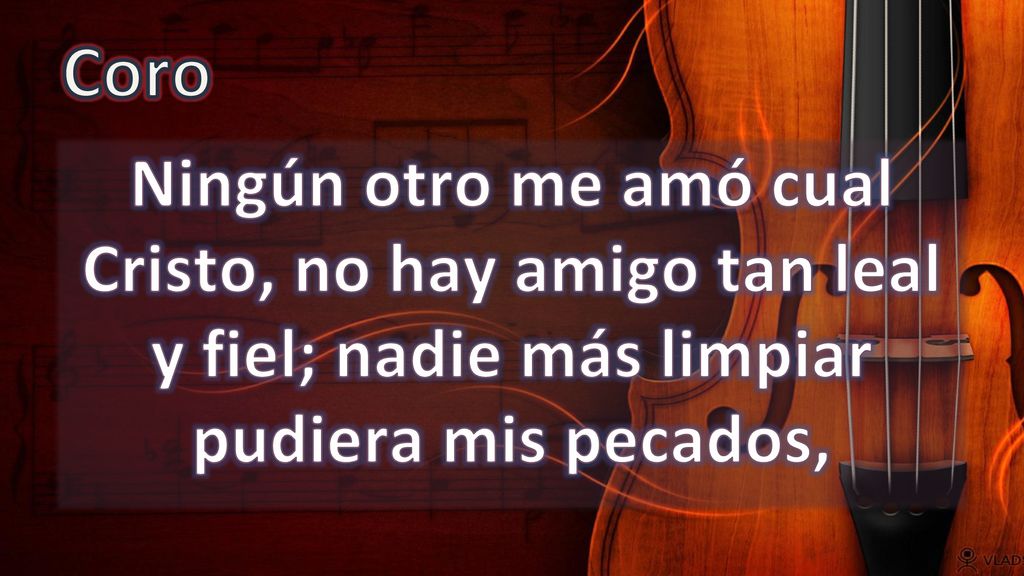 Coro Ningún otro me amó cual Cristo, no hay amigo tan leal y fiel; nadie más limpiar pudiera mis pecados,