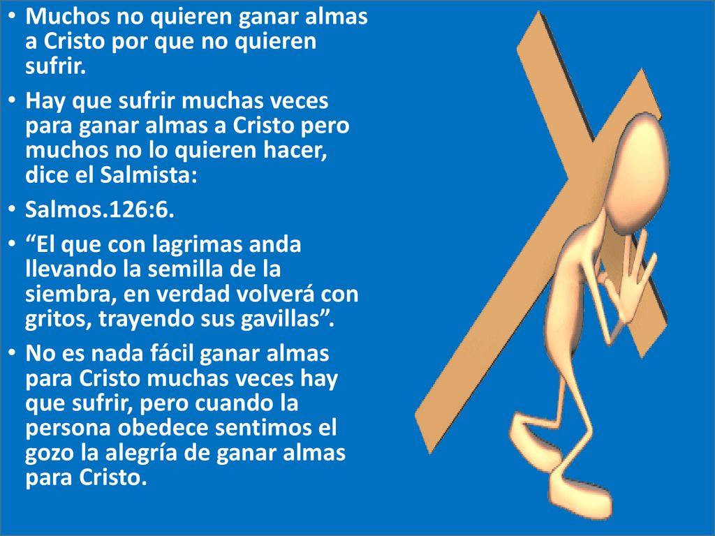 Muchos no quieren ganar almas a Cristo por que no quieren sufrir.