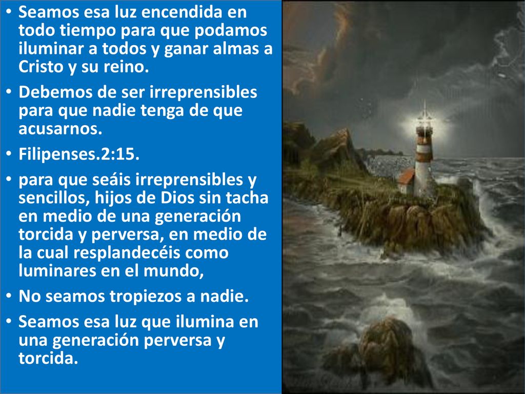 Seamos esa luz encendida en todo tiempo para que podamos iluminar a todos y ganar almas a Cristo y su reino.