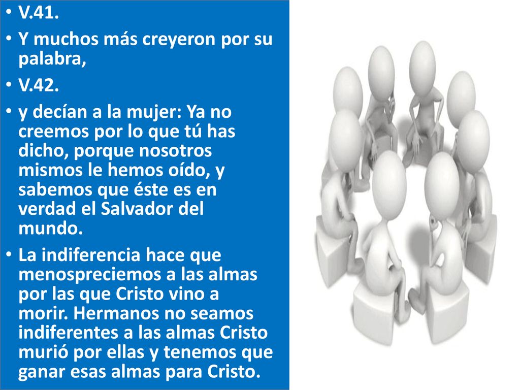 V.41. Y muchos más creyeron por su palabra, V.42.
