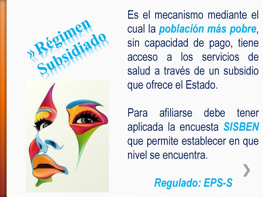 Es el mecanismo mediante el cual la población más pobre, sin capacidad de pago, tiene acceso a los servicios de salud a través de un subsidio que ofrece el Estado.