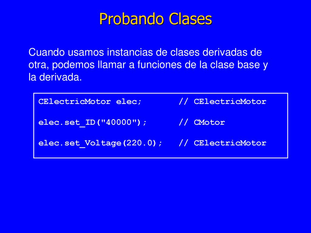 Probando Clases Cuando usamos instancias de clases derivadas de otra, podemos llamar a funciones de la clase base y la derivada.