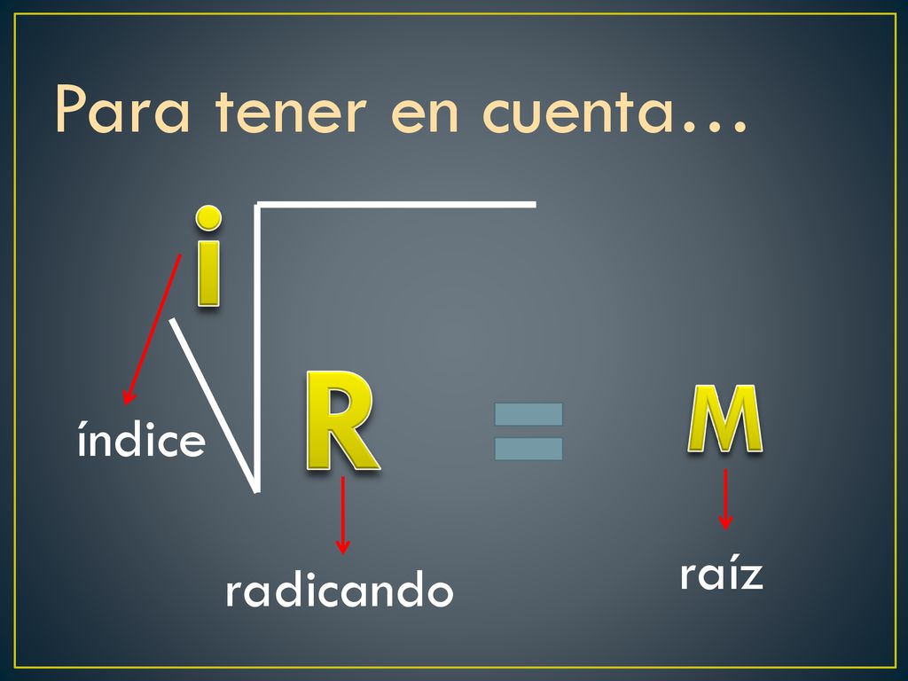 Para tener en cuenta… i R M índice raíz radicando
