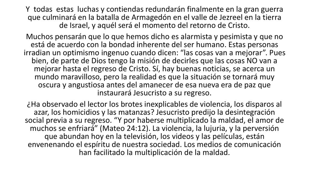 Y todas estas luchas y contiendas redundarán finalmente en la gran guerra que culminará en la batalla de Armagedón en el valle de Jezreel en la tierra de Israel, y aquél será el momento del retorno de Cristo.