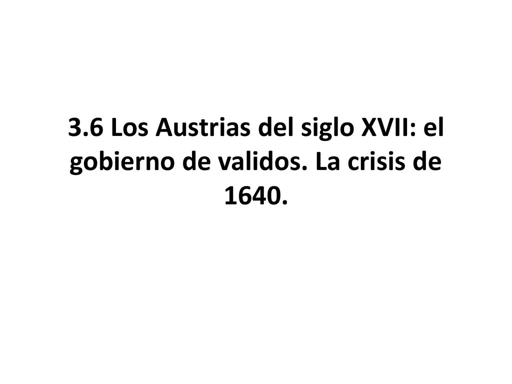 3. 6 Los Austrias del siglo XVII: el gobierno de validos