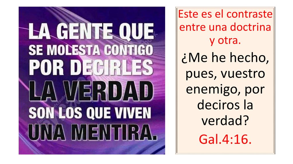¿Me he hecho, pues, vuestro enemigo, por deciros la verdad