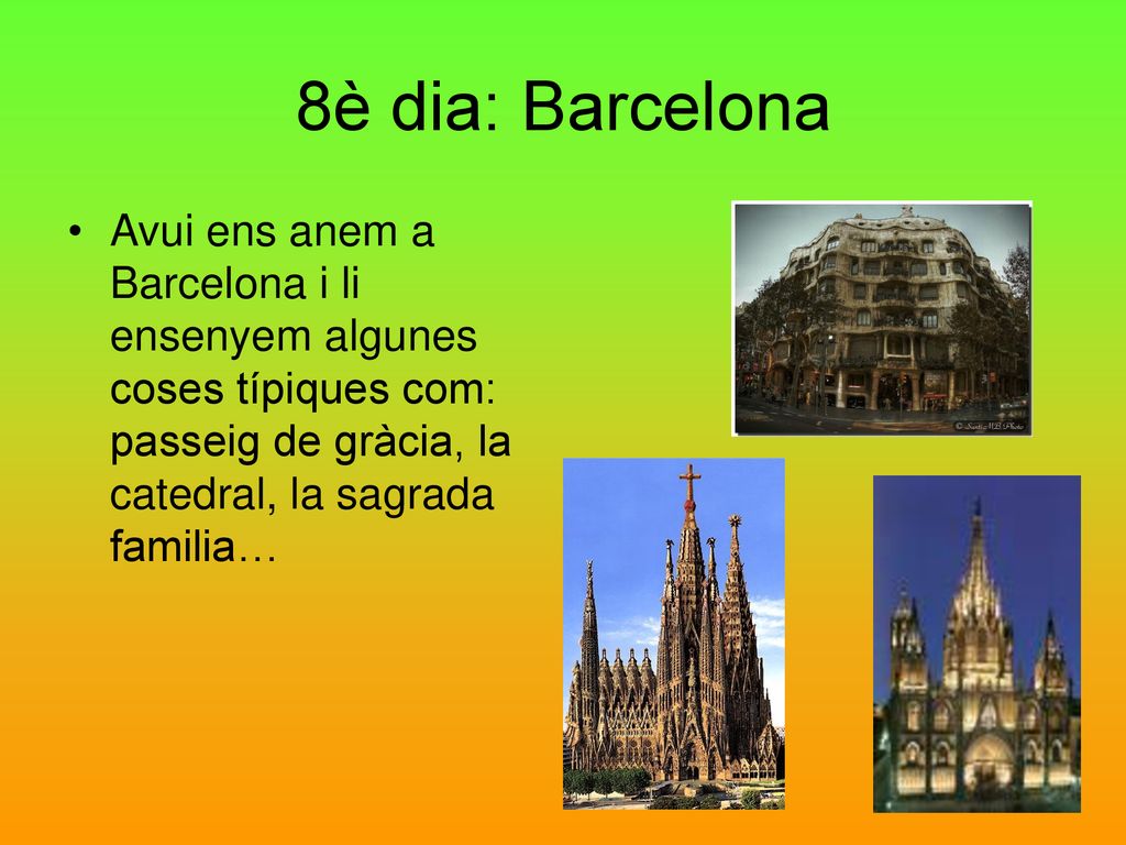 8è dia: Barcelona Avui ens anem a Barcelona i li ensenyem algunes coses típiques com: passeig de gràcia, la catedral, la sagrada familia…