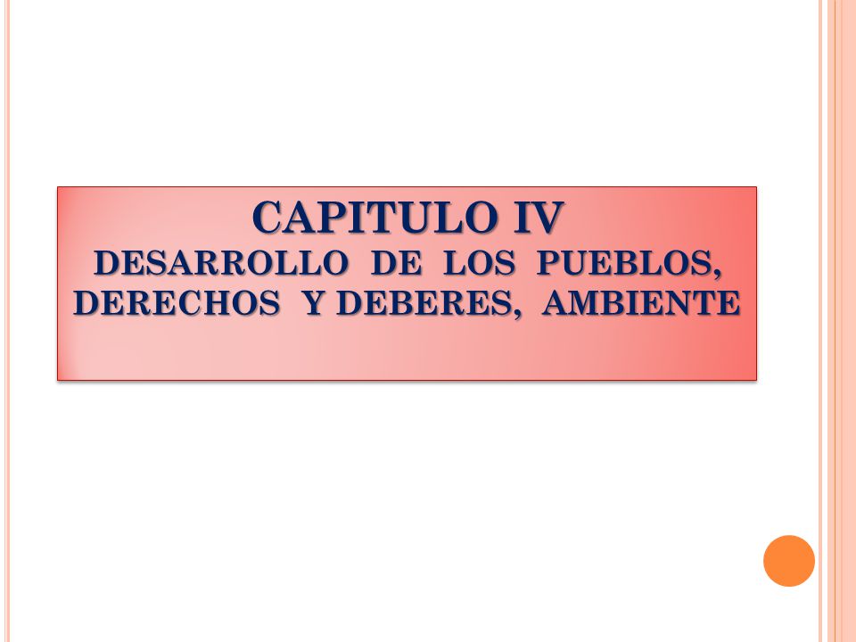 CAPITULO IV DESARROLLO DE LOS PUEBLOS, DERECHOS Y DEBERES, AMBIENTE