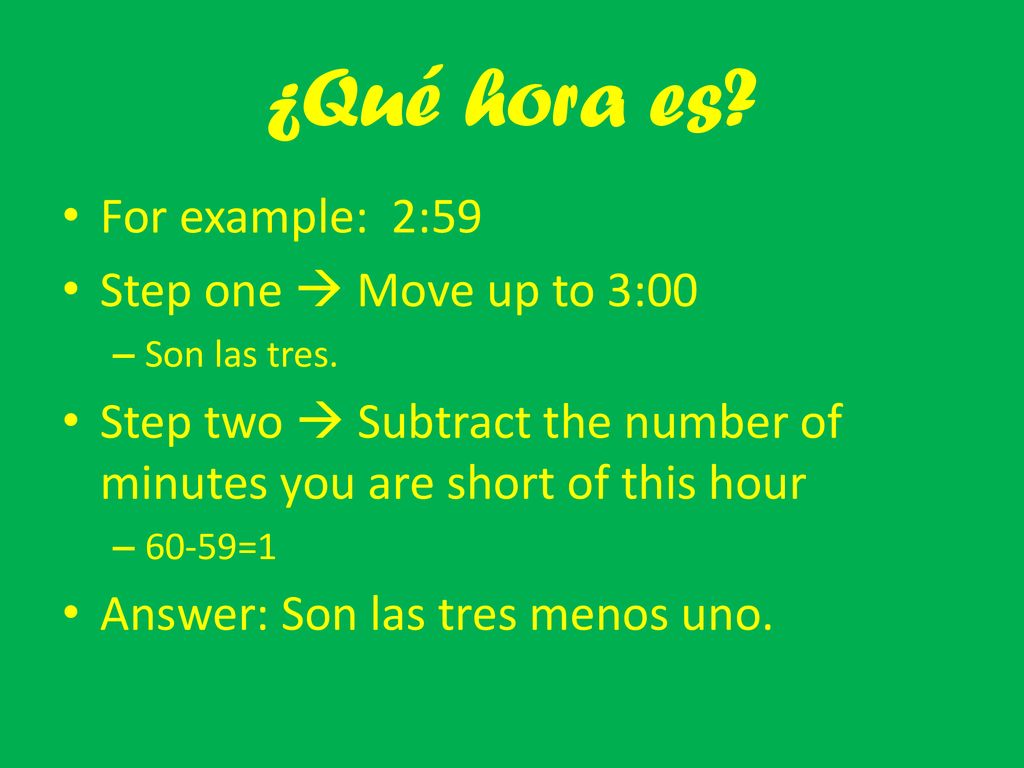 ¿Qué hora es For example: 2:59 Step one  Move up to 3:00