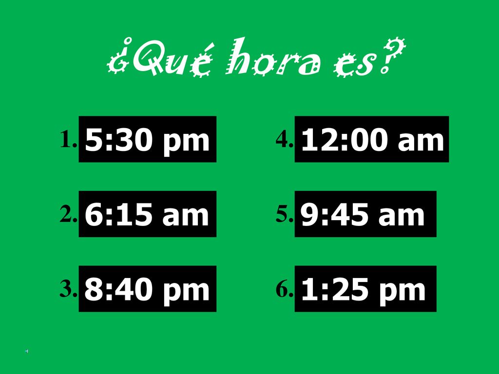 ¿Qué hora es 5:30 pm 6:15 am 8:40 pm 12:00 am 9:45 am 1:25 pm 1. 2.