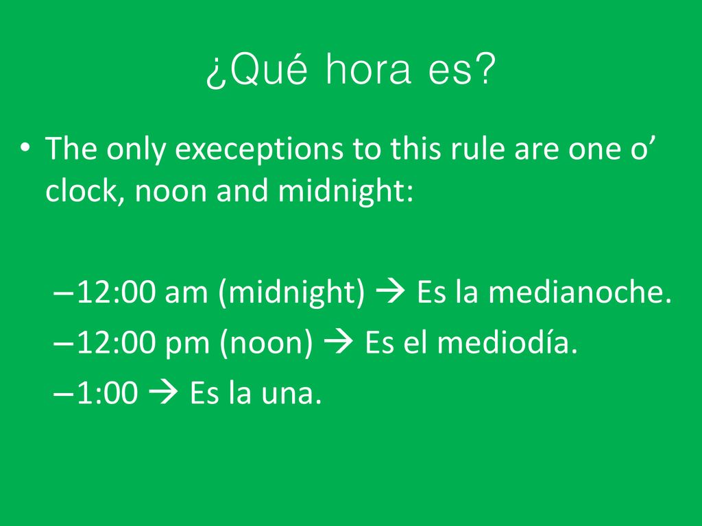 ¿Qué hora es The only execeptions to this rule are one o’ clock, noon and midnight: 12:00 am (midnight)  Es la medianoche.