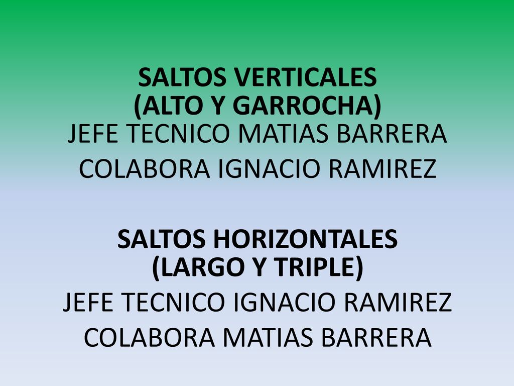 SALTOS VERTICALES (ALTO Y GARROCHA) JEFE TECNICO MATIAS BARRERA COLABORA IGNACIO RAMIREZ SALTOS HORIZONTALES (LARGO Y TRIPLE) JEFE TECNICO IGNACIO RAMIREZ COLABORA MATIAS BARRERA