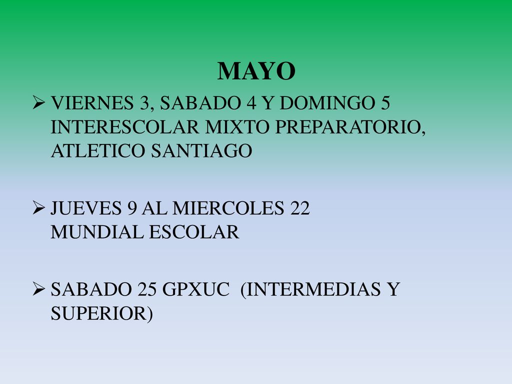 MAYO VIERNES 3, SABADO 4 Y DOMINGO 5 INTERESCOLAR MIXTO PREPARATORIO, ATLETICO SANTIAGO. JUEVES 9 AL MIERCOLES 22 MUNDIAL ESCOLAR.