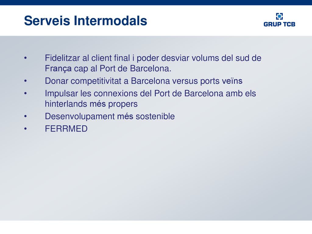 Serveis Intermodals Fidelitzar al client final i poder desviar volums del sud de França cap al Port de Barcelona.