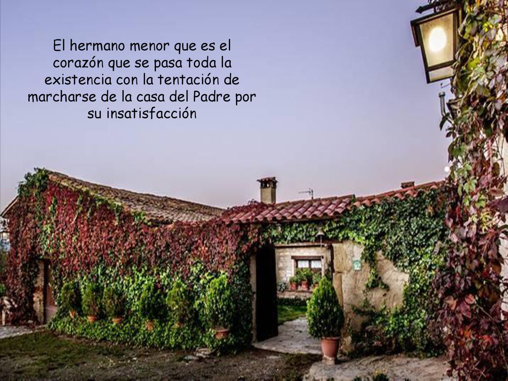 El hermano menor que es el corazón que se pasa toda la existencia con la tentación de marcharse de la casa del Padre por su insatisfacción