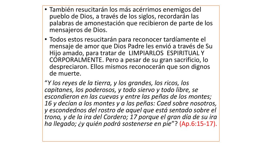 También resucitarán los más acérrimos enemigos del pueblo de Dios, a través de los siglos, recordarán las palabras de amonestación que recibieron de parte de los mensajeros de Dios.