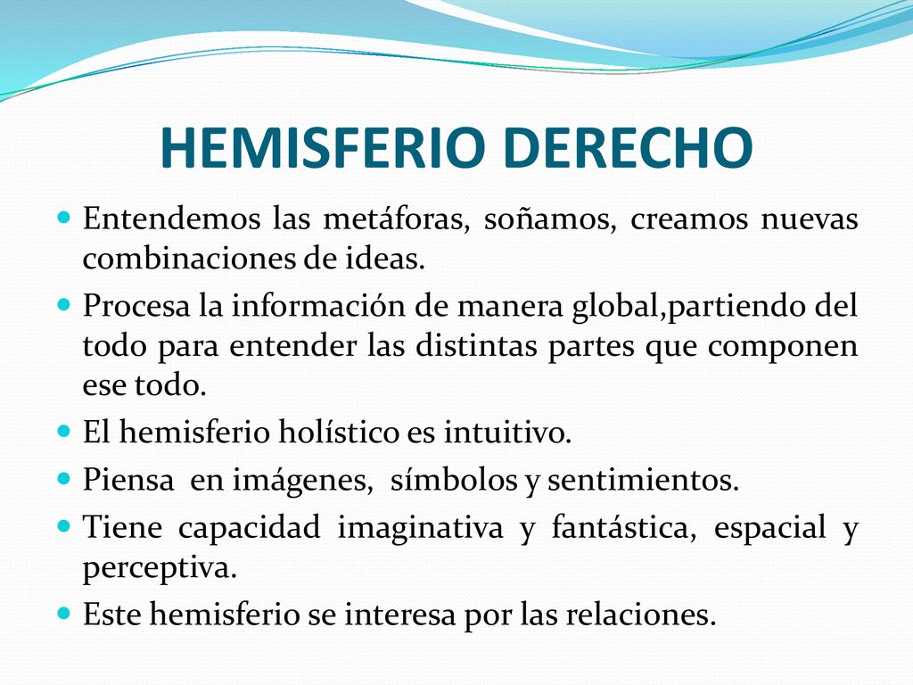 HEMISFERIO DERECHO Entendemos las metáforas, soñamos, creamos nuevas combinaciones de ideas.