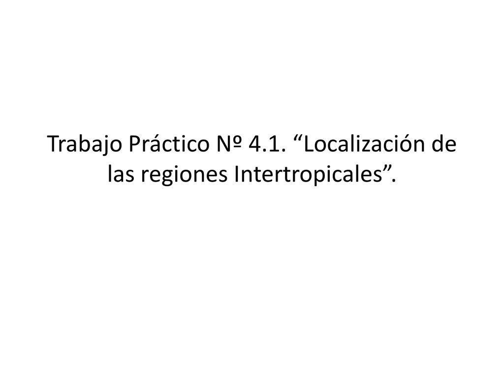 Trabajo Práctico Nº 4.1. Localización de las regiones Intertropicales .