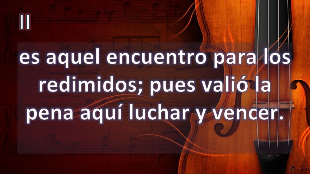 II es aquel encuentro para los redimidos; pues valió la pena aquí luchar y vencer.