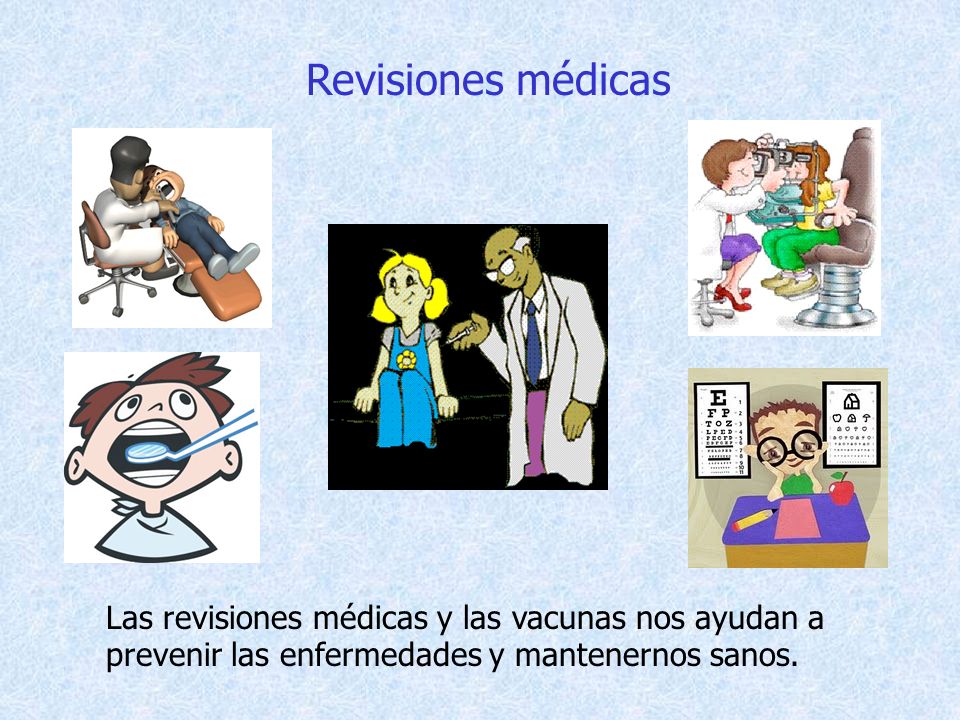 Revisiones médicas Las revisiones médicas y las vacunas nos ayudan a prevenir las enfermedades y mantenernos sanos.