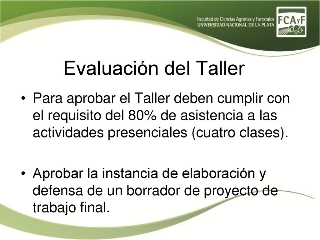 Evaluación del Taller Para aprobar el Taller deben cumplir con el requisito del 80% de asistencia a las actividades presenciales (cuatro clases).