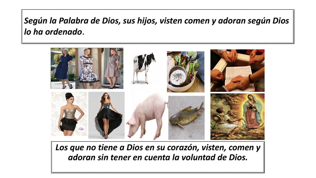 Según la Palabra de Dios, sus hijos, visten comen y adoran según Dios lo ha ordenado.