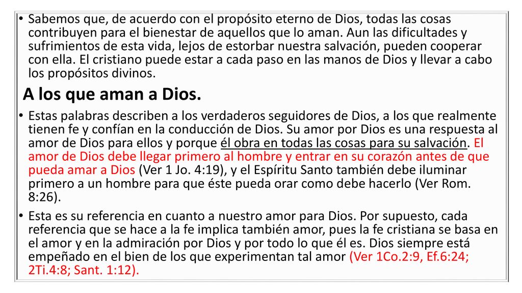 Sabemos que, de acuerdo con el propósito eterno de Dios, todas las cosas contribuyen para el bienestar de aquellos que lo aman. Aun las dificultades y sufrimientos de esta vida, lejos de estorbar nuestra salvación, pueden cooperar con ella. El cristiano puede estar a cada paso en las manos de Dios y llevar a cabo los propósitos divinos.