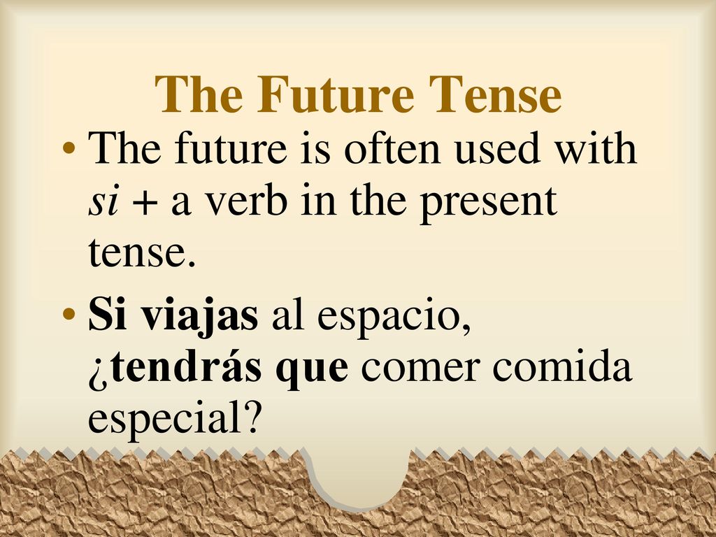 The Future Tense The future is often used with si + a verb in the present tense.