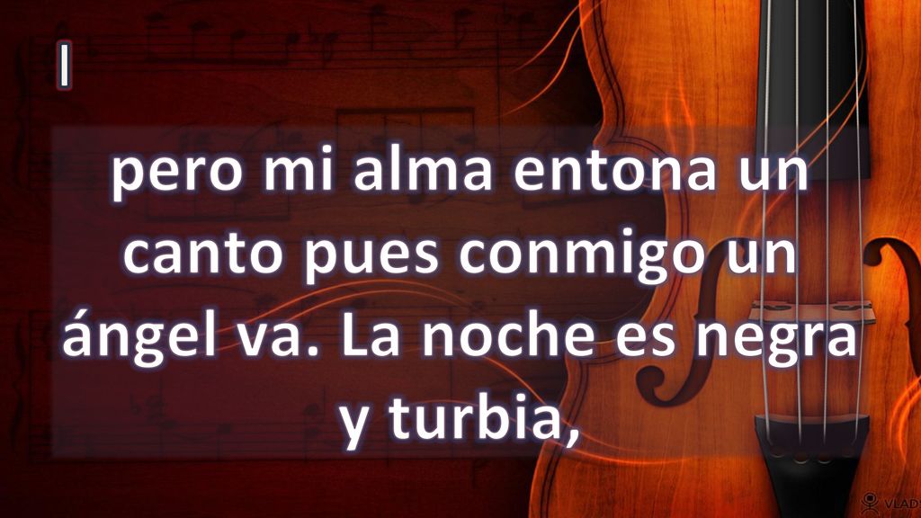 I pero mi alma entona un canto pues conmigo un ángel va. La noche es negra y turbia,