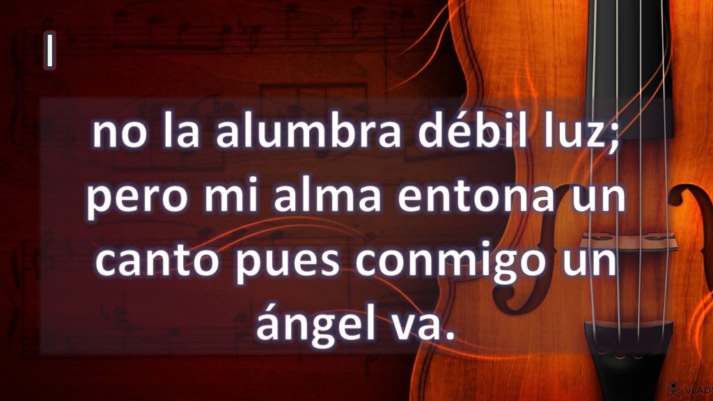 I no la alumbra débil luz; pero mi alma entona un canto pues conmigo un ángel va.