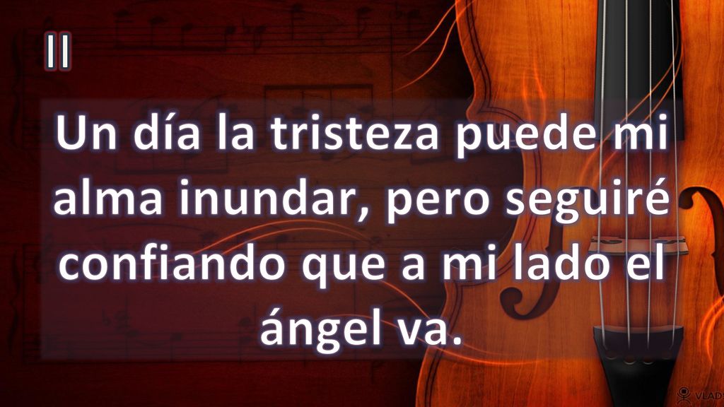 II Un día la tristeza puede mi alma inundar, pero seguiré confiando que a mi lado el ángel va.