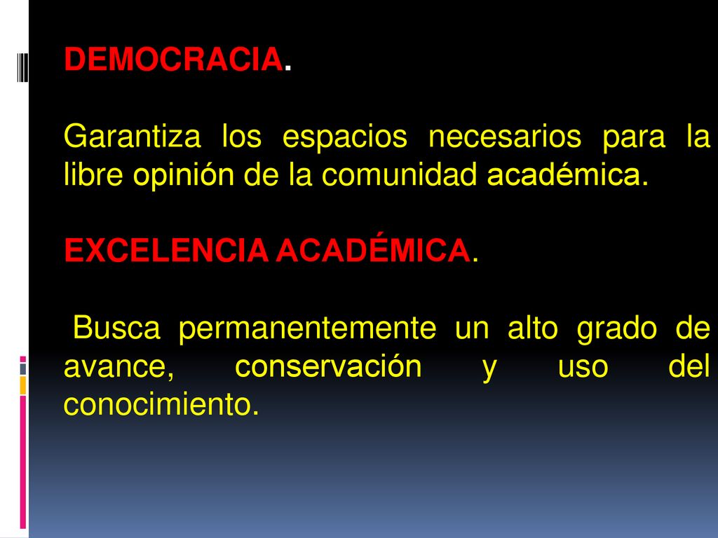 DEMOCRACIA. Garantiza los espacios necesarios para la libre opinión de la comunidad académica. EXCELENCIA ACADÉMICA.