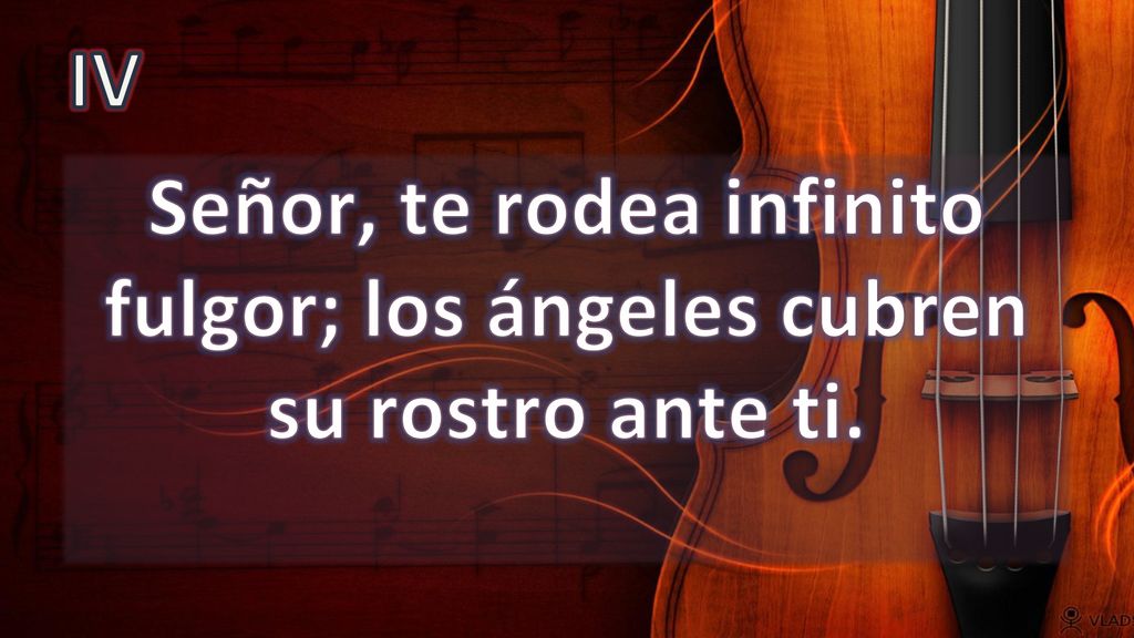 Señor, te rodea infinito fulgor; los ángeles cubren su rostro ante ti.