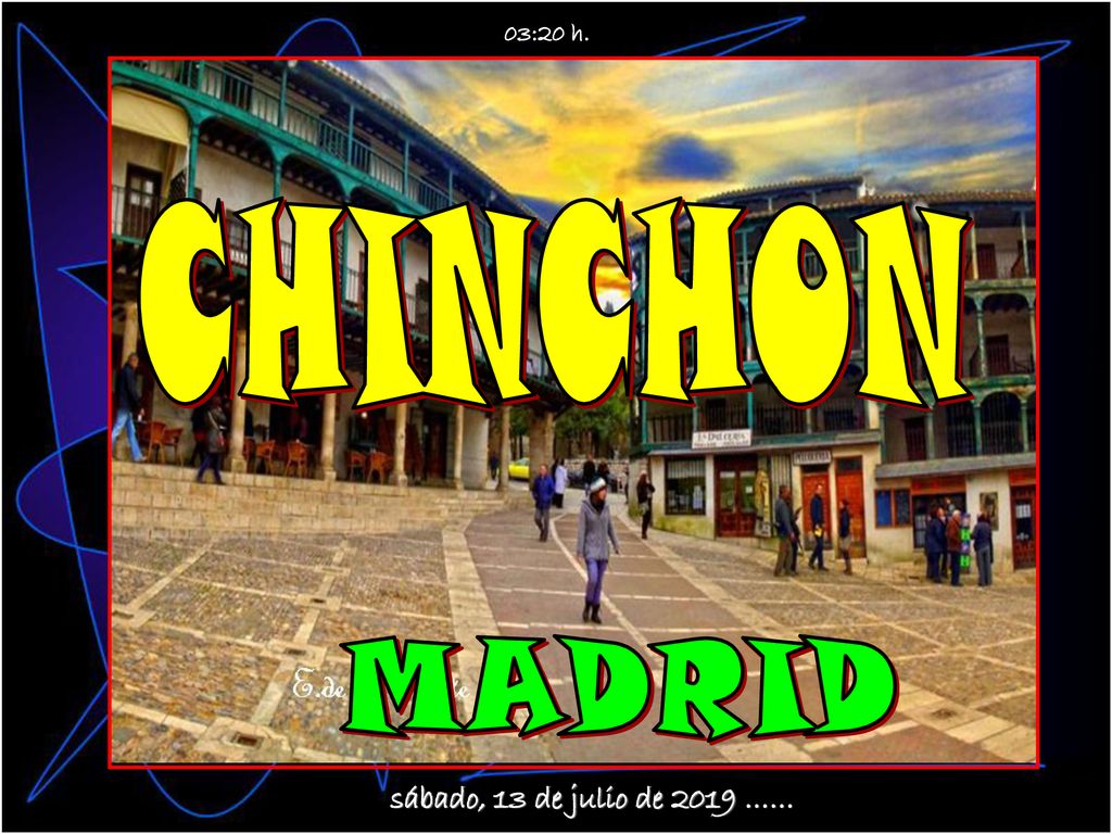 03:20 h. CHINCHON MADRID sábado, 13 de julio de 2019 ……