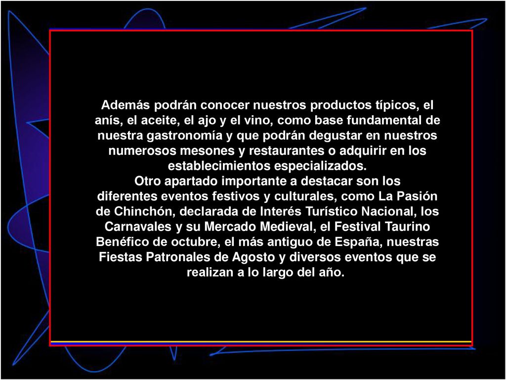 Además podrán conocer nuestros productos típicos, el anís, el aceite, el ajo y el vino, como base fundamental de nuestra gastronomía y que podrán degustar en nuestros numerosos mesones y restaurantes o adquirir en los establecimientos especializados.