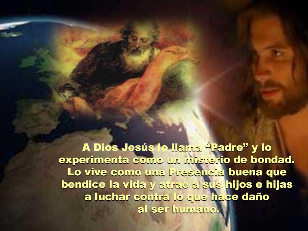 A Dios Jesús lo llama Padre y lo experimenta como un misterio de bondad.