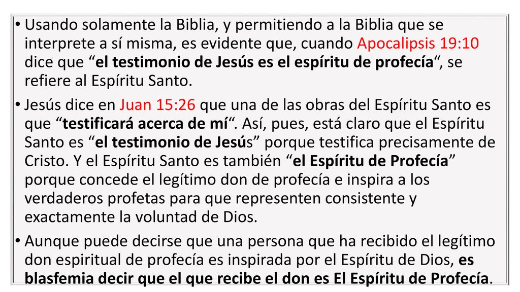 Usando solamente la Biblia, y permitiendo a la Biblia que se interprete a sí misma, es evidente que, cuando Apocalipsis 19:10 dice que el testimonio de Jesús es el espíritu de profecía , se refiere al Espíritu Santo.