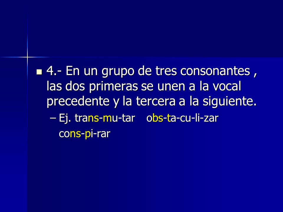 4.- En un grupo de tres consonantes , las dos primeras se unen a la vocal precedente y la tercera a la siguiente.