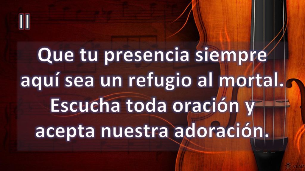 II Que tu presencia siempre aquí sea un refugio al mortal.