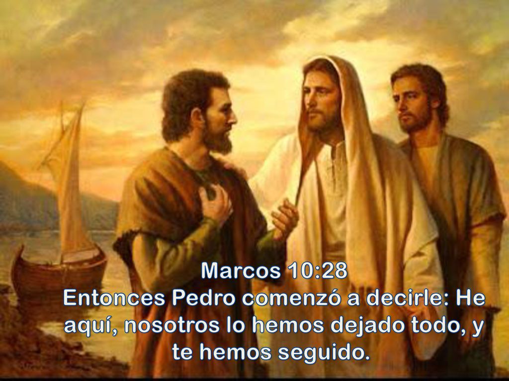 Marcos 10:28 Entonces Pedro comenzó a decirle: He aquí, nosotros lo hemos dejado todo, y te hemos seguido.