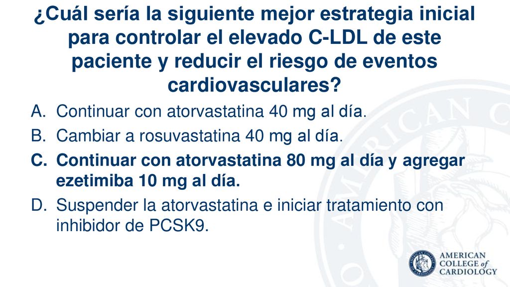 ¿Cuál sería la siguiente mejor estrategia inicial para controlar el elevado C-LDL de este paciente y reducir el riesgo de eventos cardiovasculares