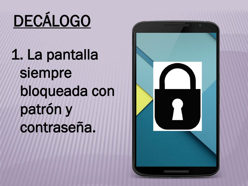 DECÁLOGO 1. La pantalla siempre bloqueada con patrón y contraseña.