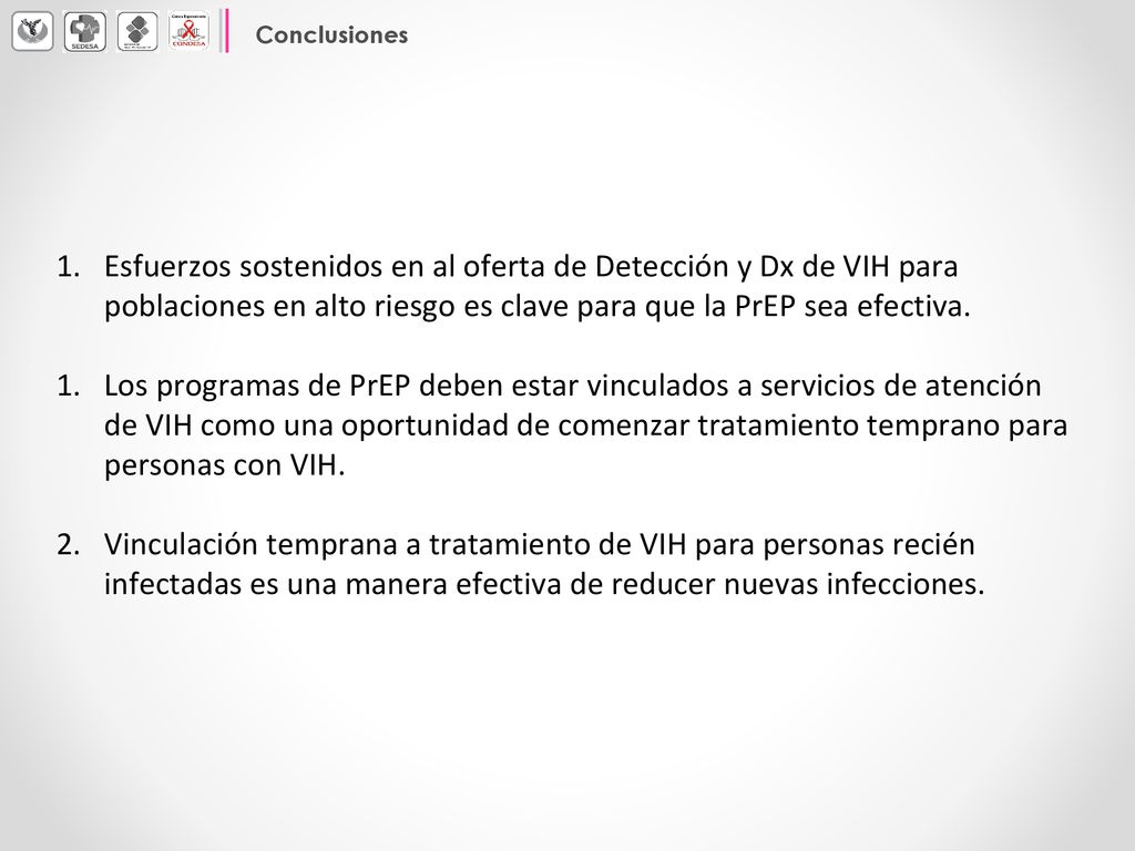 Conclusiones Esfuerzos sostenidos en al oferta de Detección y Dx de VIH para poblaciones en alto riesgo es clave para que la PrEP sea efectiva.
