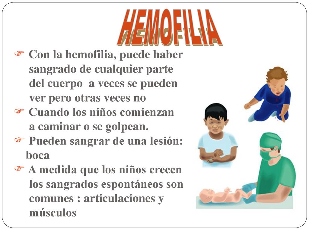 HEMOFILIA Con la hemofilia, puede haber sangrado de cualquier parte