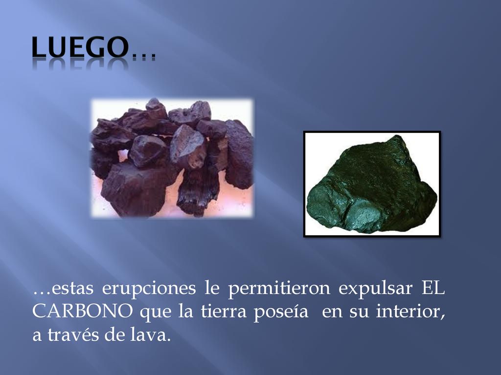 LUEGO… …estas erupciones le permitieron expulsar EL CARBONO que la tierra poseía en su interior, a través de lava.