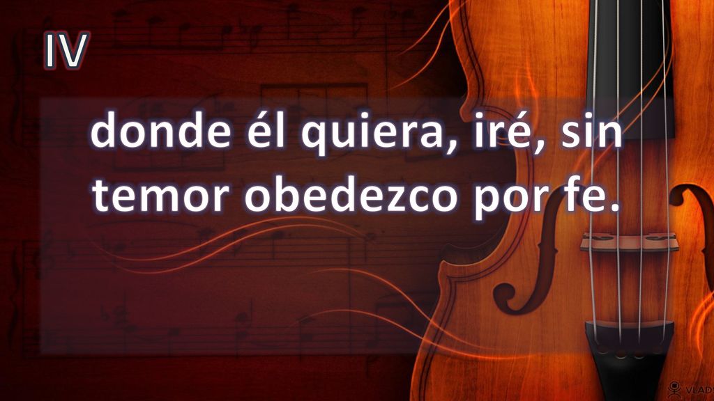 donde él quiera, iré, sin temor obedezco por fe.