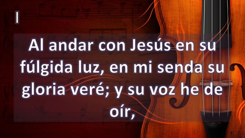 I Al andar con Jesús en su fúlgida luz, en mi senda su gloria veré; y su voz he de oír,