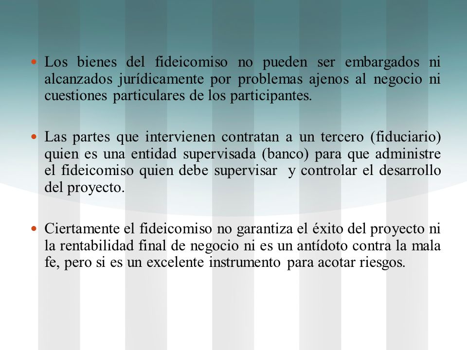Los bienes del fideicomiso no pueden ser embargados ni alcanzados jurídicamente por problemas ajenos al negocio ni cuestiones particulares de los participantes.