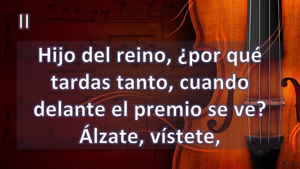 II Hijo del reino, ¿por qué tardas tanto, cuando delante el premio se ve Álzate, vístete,